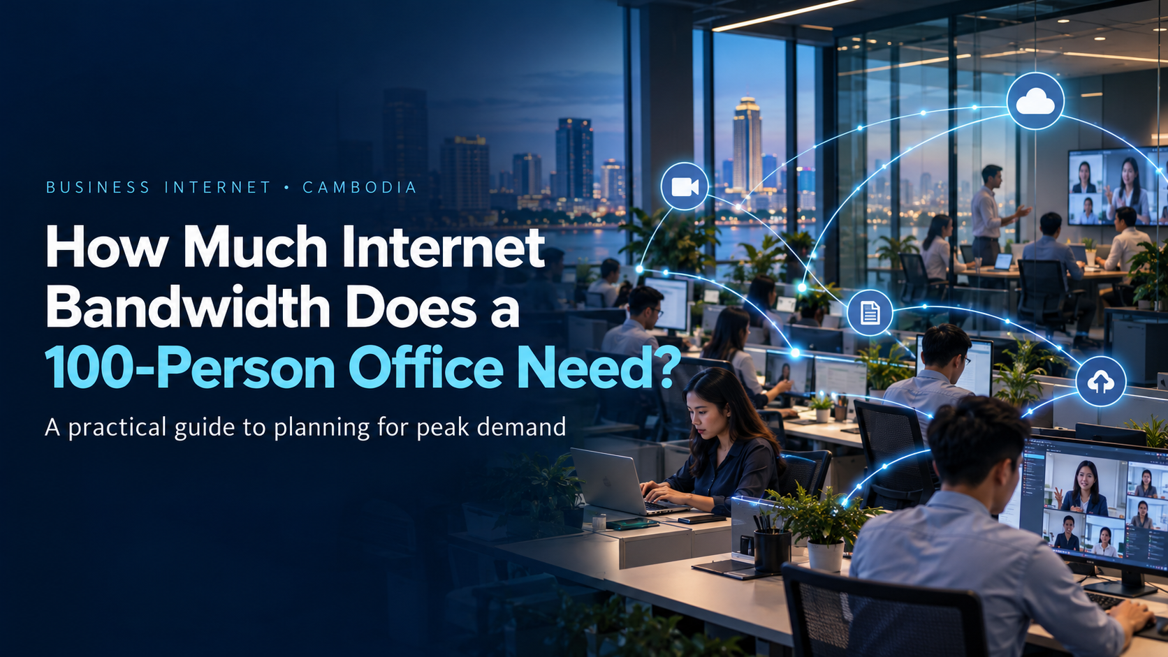 How much internet bandwidth does a 100-person office in Cambodia need? Plan for busy-hour video meetings, cloud applications and uploads—not headcount alone.